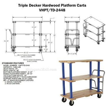 Triple Deck Hardwood Platform Cart 24X48 Drawing Triple Deck Hardwood Platform Cart with a 1600 lb. capacity. Deck size; 24X48 Part #: VHPT/TD-2448 Drawing