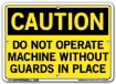 "CAUTION - DO NOT OPERATE MACHINE WITHOUT GUARDS IN PLACE" Sign in 28 Substrate Variations to fit your needs. Choose your Thickness, Material and Size.
