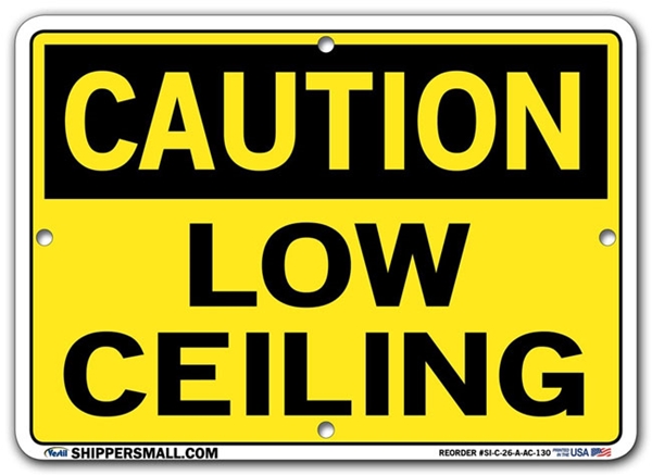 "CAUTION - LOW CEILING" Sign in 28 Substrate Variations to fit your needs. Choose your Thickness, Material and Size.