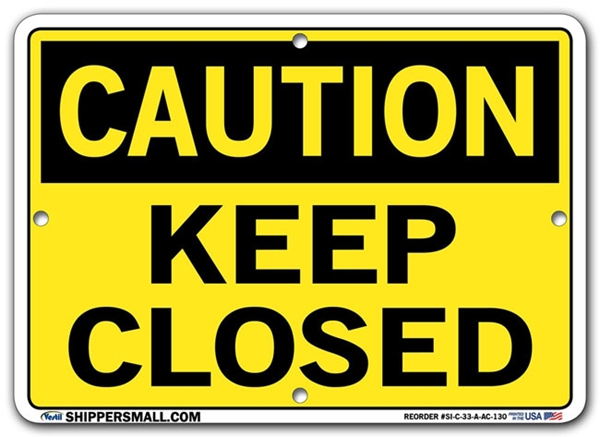 "CAUTION - KEEP CLOSED" Sign in 28 Substrate Variations to fit your needs. Choose your Thickness, Material and Size.