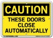 "CAUTION - THESE DOORS CLOSE AUTOMATICALLY" Sign in 28 Substrate Variations to fit your needs. Choose your Thickness, Material and Size.