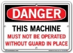 DANGER - This Machine Must Not Be Operated Without Guard In Place - Sign in 28 Size and Material Variations to fit your needs.