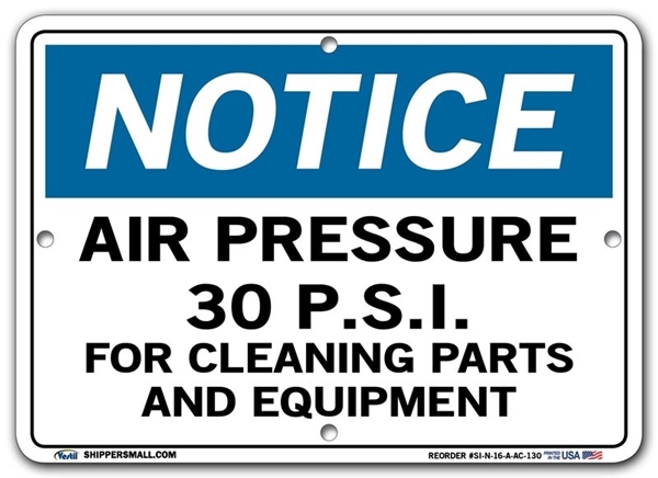 NOTICE Air Pressure 30 P.S.I. For Cleaning Parts And Equipment signs. Choose from 28 different materials for each sign. Part #: SI-N-16-GRP