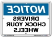 NOTICE Drivers Chock Your Wheels - Mirrored signs. Choose from 28 different materials for each sign. Part #: SI-N-09-GRP