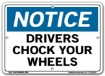 NOTICE Drivers Chock Your Wheels signs. Choose from 28 different materials for each sign. Part #: SI-N-08-GRP