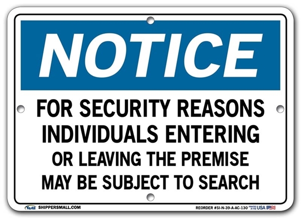 NOTICE For Security Reasons Individuals Entering or Leaving The Premise May Be Subject To Search signs. Choose from 28 different materials for each sign. Part #: SI-N-39-GRP