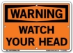 WARNING - Watch Your Head signs. Choose from 28 different materials for each sign. Part #: SI-W-62-GRP