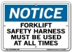 NOTICE Forklift Safety Harness Must Be Used At All Times signs. Choose from 28 different materials for each sign. Part #: SI-N-52-GRP