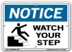 NOTICE Watch Your Step signs. Choose from 28 different materials for each sign. Part #: SI-N-48-GRP